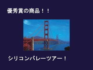 優秀賞の商品！！
シリコンバレーツアー！
 