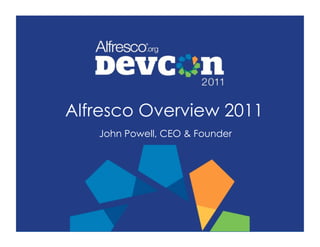 Alfresco Overview 2011
   John Powell, CEO & Founder
 