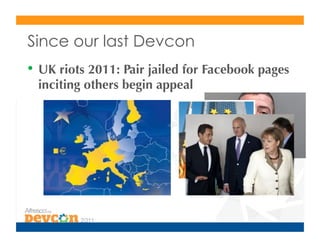 Since our last Devcon
•  UK riots 2011: Pair jailed for Facebook pages
 inciting others begin appeal 
 