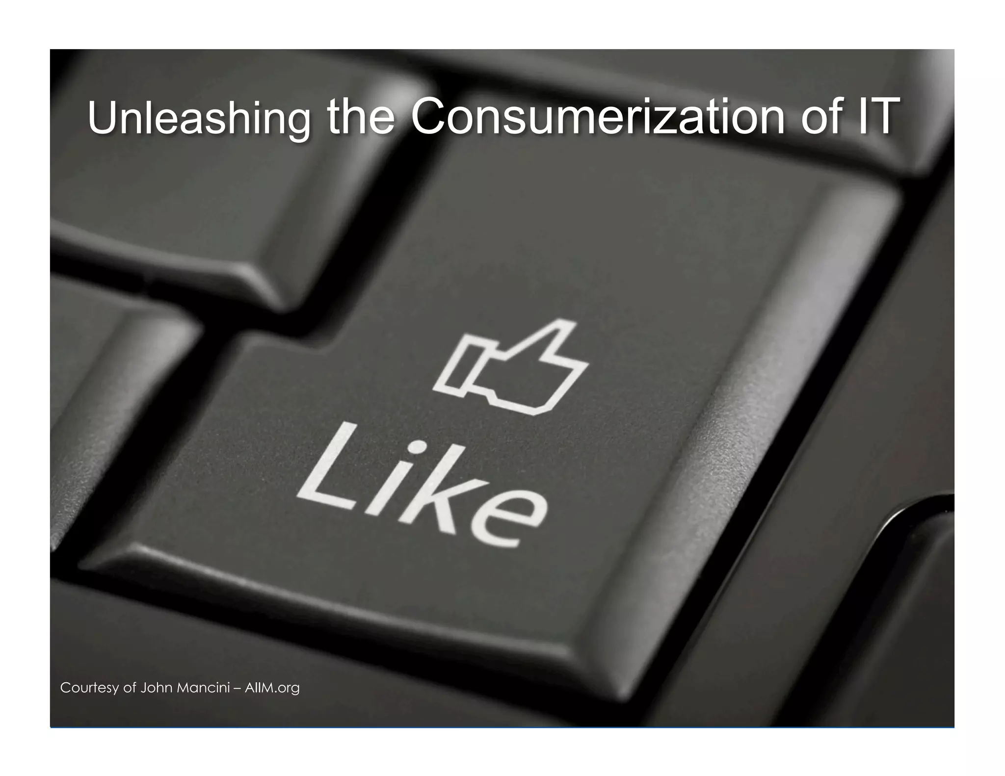 Unleashing the Consumerization of IT




Courtesy of John Mancini – AIIM.org
 