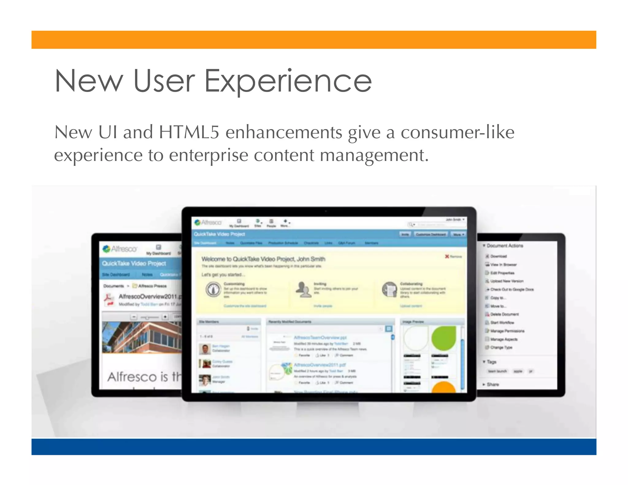 New User Experience
New UI and HTML5 enhancements give a consumer-like
experience to enterprise content management.
 