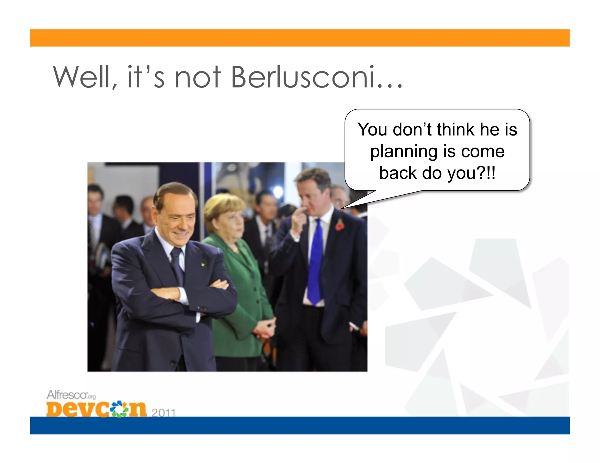 Well, it’s not Berlusconi…
                      You don’t think he is
                       planning is come
                        back do you?!!
 