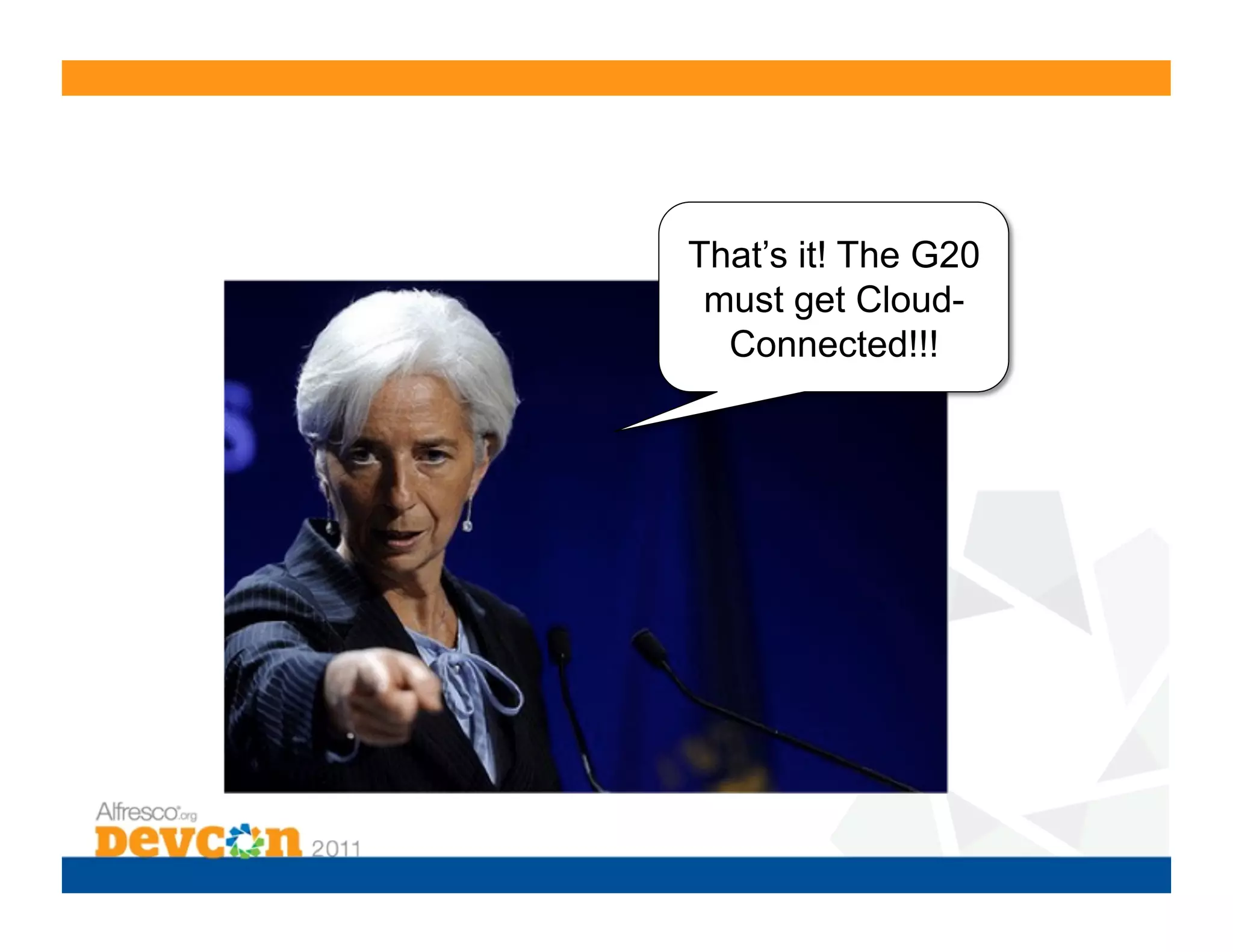 That’s it! The G20
 must get Cloud-
  Connected!!!
 