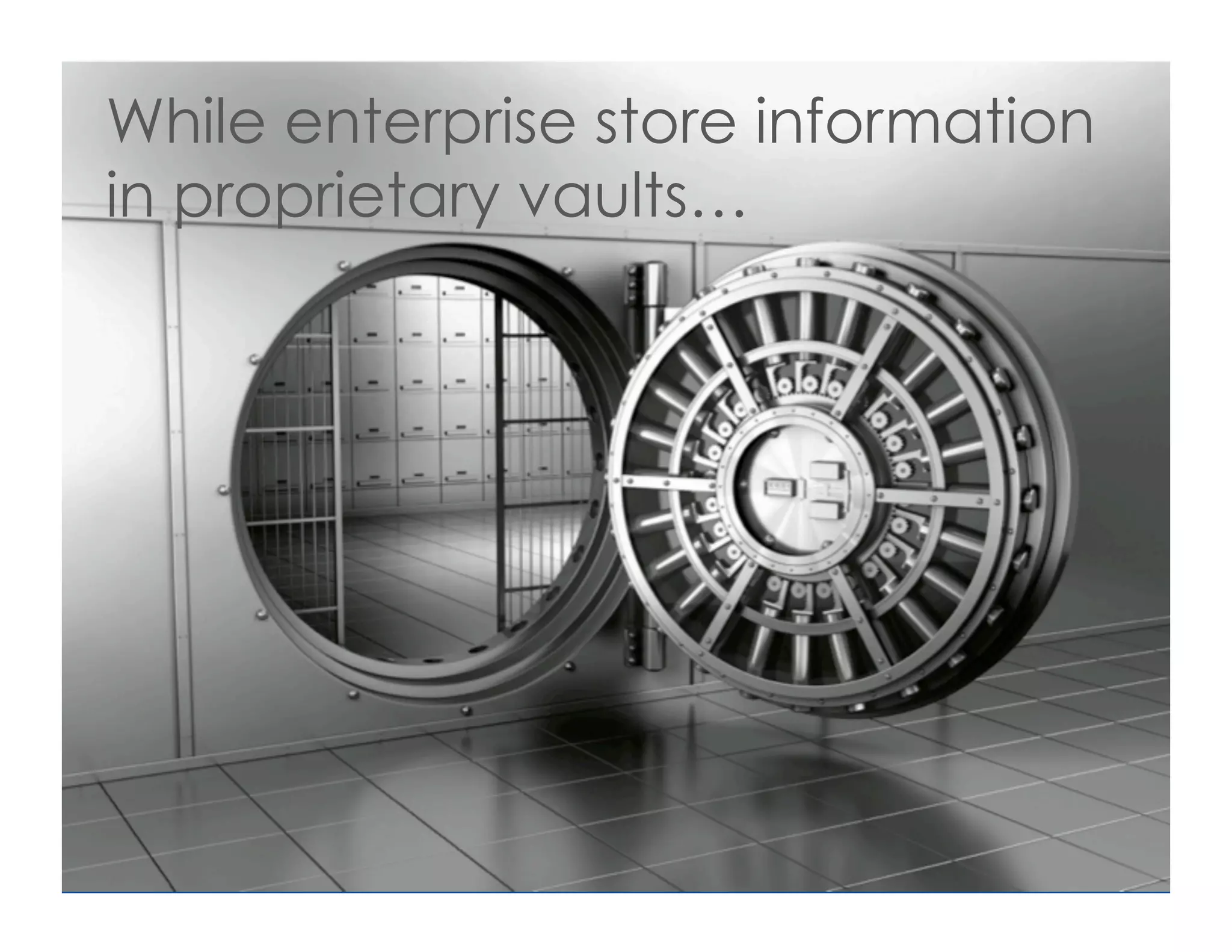 While enterprise store information
in proprietary vaults…
 