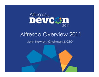 Alfresco Overview 2011
  John Newton, Chairman & CTO
 