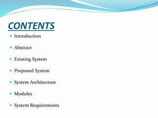 CONTENTS
 Introduction
 Abstract
 Existing System
 Proposed System
 System Architecture
 Modules
 System Requirements
 
