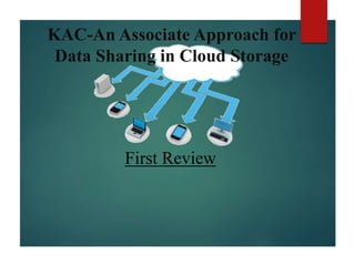 KAC-An Associate Approach for
Data Sharing in Cloud Storage
First Review
 