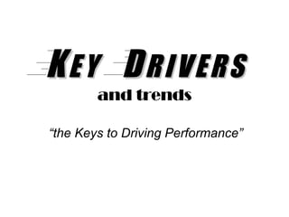 K   E   Y   D   R   I   V   E   R   S and trends “ the Keys to Driving Performance” 