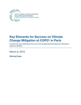 Key Elements for Success on Climate
Change Mitigation at COP21 in Paris
A report by the Leadership Council of the Sustainable Development Solutions
Network (SDSN)
March 9, 2015
Working Paper
	
  
	
   	
  
 