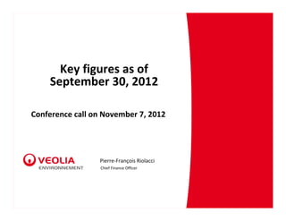 Key figures as of
    September 30, 2012

Conference call on November 7, 2012




                 Pierre‐François Riolacci
                  Chief Finance Officer
 