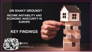 © OECD |
INCOME INSTABILITY AND
ECONOMIC INSECURITY IN
EUROPE
ON SHAKY GROUND?
KEY FINDINGS
 