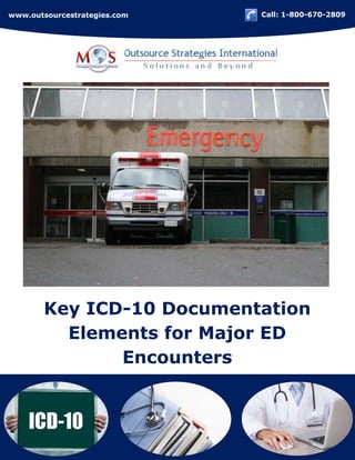Key ICD-10 Documentation
Elements for Major ED
Encounters
Call: 1-800-670-2809www.outsourcestrategies.com
 