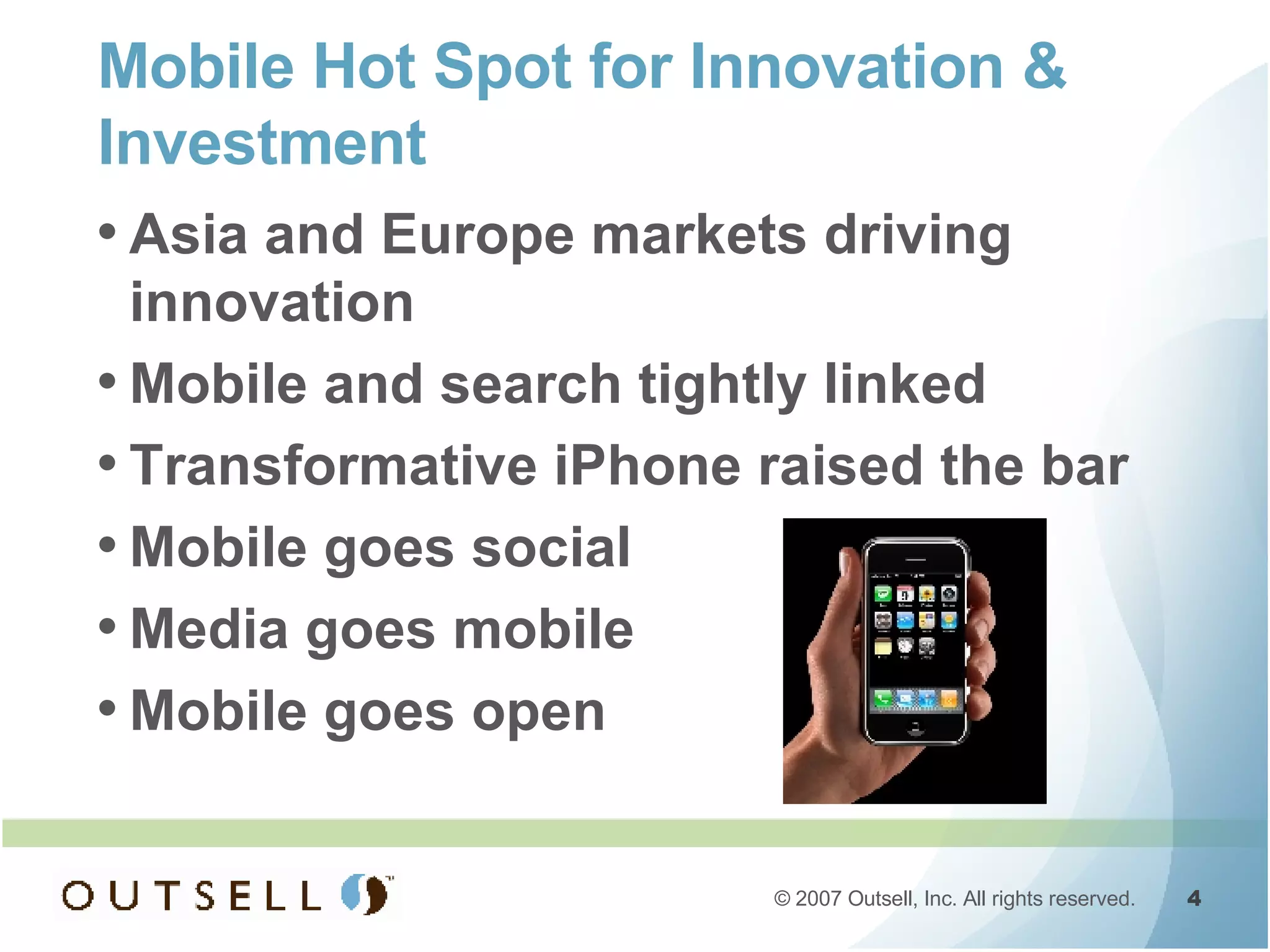 Mobile Hot Spot for Innovation & Investment Asia and Europe markets driving innovation Mobile and search tightly linked Transformative iPhone raised the bar Mobile goes social Media goes mobile Mobile goes open 