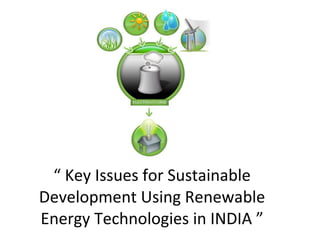 “  Key Issues for Sustainable Development Using Renewable Energy Technologies in INDIA ” 
