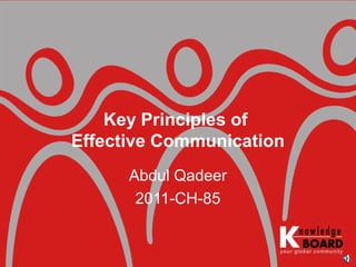 Abdul Qadeer
2011-CH-85
Key Principles of
Effective Communication
 
