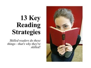 13 Key Reading Strategies Skilled readers do these things—that's why they're skilled! 