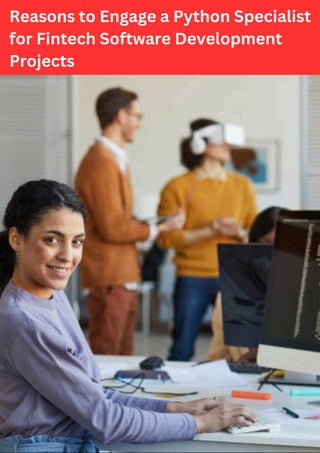 Reasons to Engage a Python Specialist
for Fintech Software Development
Projects
 