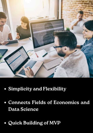 Simplicity and Flexibility
Connects Fields of Economics and
Data Science
Quick Building of MVP
 