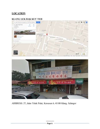 Page 6
LOCATION
KLANG LEK BAK KUT TEH
ADDRESS: 27, Jalan Teluk Pulai, Kawasan 6, 41100 Klang, Selangor
 