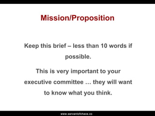 Mission/Proposition Keep this brief – less than 10 words if possible. This is very important to your executive committee …...