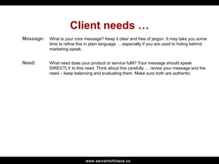Client needs … What need does your product or service fulfil? Your message should speak DIRECTLY to this need. Think about...