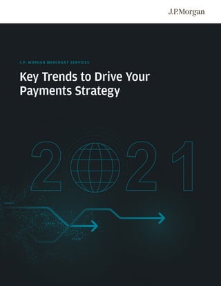 Key Trends to Drive Your
Payments Strategy
J.P. MORGAN MERCHANT SERVICES
 