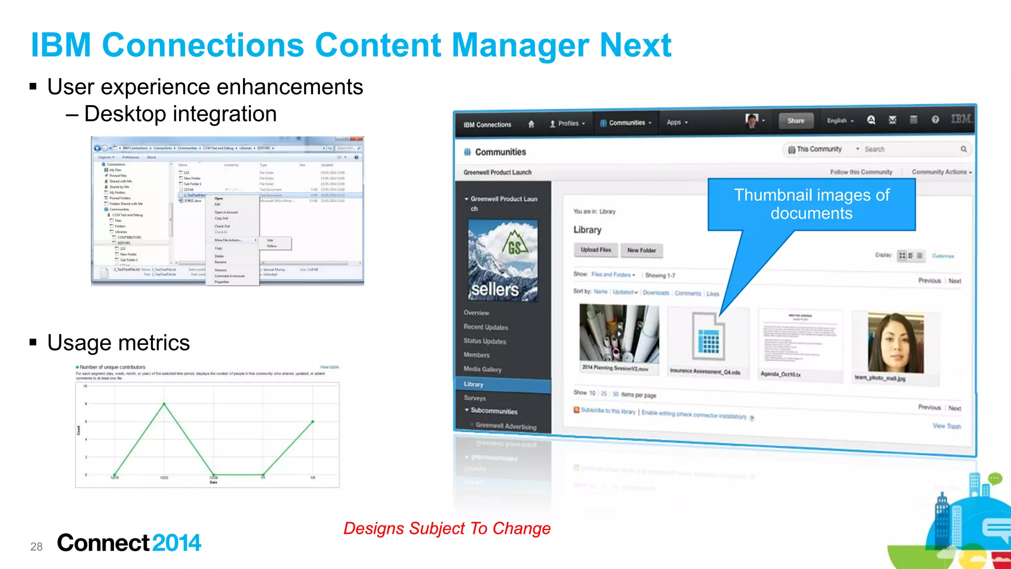 IBM Connections Content Manager Next
 User experience enhancements
– Desktop integration

Thumbnail images of
documents

 Usage metrics

Designs Subject To Change
28

 
