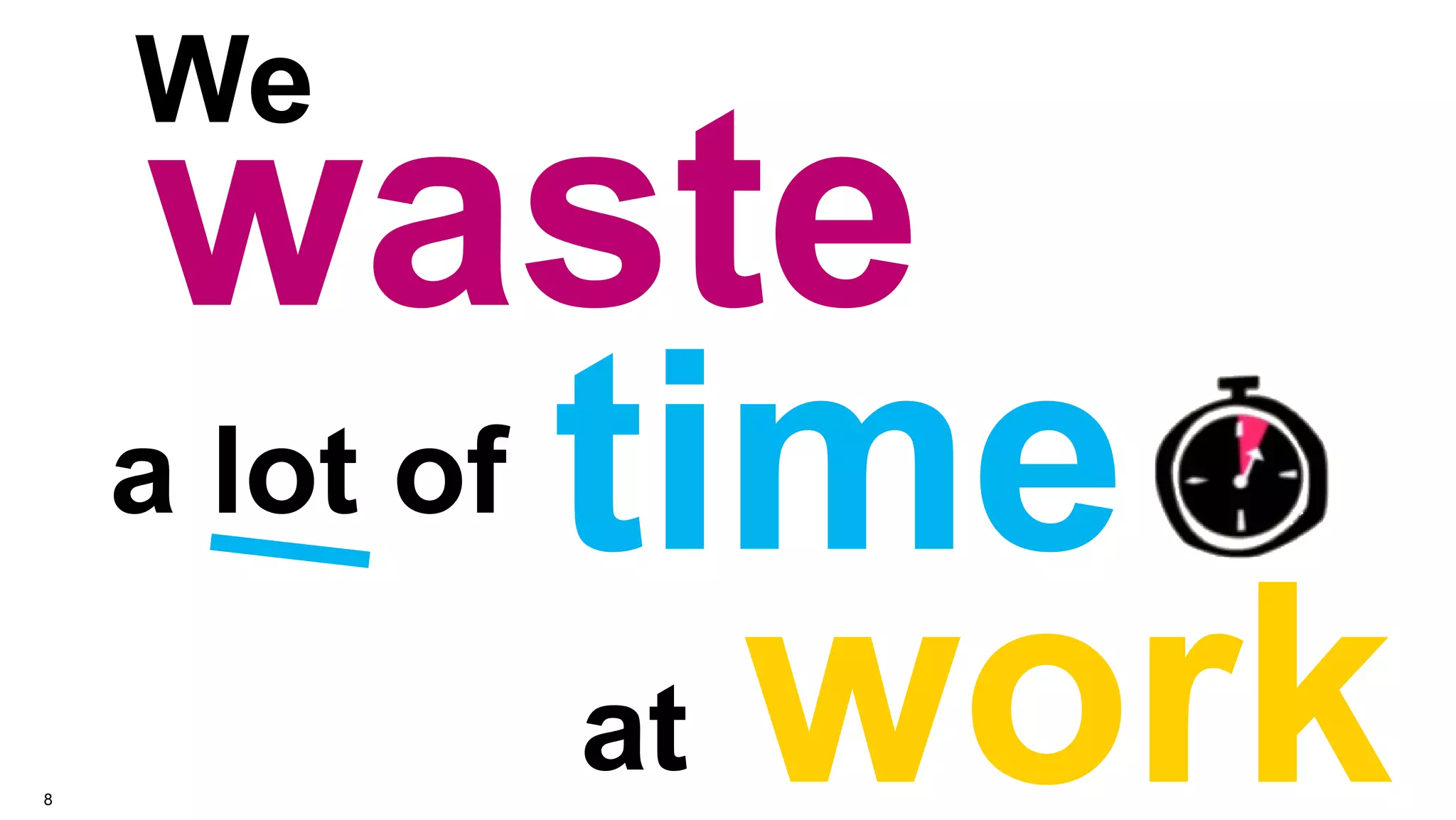 We

8

waste
a lot of time
at work

 