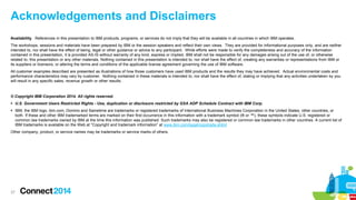 Acknowledgements and Disclaimers
Availability. References in this presentation to IBM products, programs, or services do not imply that they will be available in all countries in which IBM operates.
The workshops, sessions and materials have been prepared by IBM or the session speakers and reflect their own views. They are provided for informational purposes only, and are neither
intended to, nor shall have the effect of being, legal or other guidance or advice to any participant. While efforts were made to verify the completeness and accuracy of the information
contained in this presentation, it is provided AS-IS without warranty of any kind, express or implied. IBM shall not be responsible for any damages arising out of the use of, or otherwise
related to, this presentation or any other materials. Nothing contained in this presentation is intended to, nor shall have the effect of, creating any warranties or representations from IBM or
its suppliers or licensors, or altering the terms and conditions of the applicable license agreement governing the use of IBM software.
All customer examples described are presented as illustrations of how those customers have used IBM products and the results they may have achieved. Actual environmental costs and
performance characteristics may vary by customer. Nothing contained in these materials is intended to, nor shall have the effect of, stating or implying that any activities undertaken by you
will result in any specific sales, revenue growth or other results.

© Copyright IBM Corporation 2014. All rights reserved.
 U.S. Government Users Restricted Rights - Use, duplication or disclosure restricted by GSA ADP Schedule Contract with IBM Corp.
 IBM, the IBM logo, ibm.com, Domino and Sametime are trademarks or registered trademarks of International Business Machines Corporation in the United States, other countries, or
both. If these and other IBM trademarked terms are marked on their first occurrence in this information with a trademark symbol (® or ™), these symbols indicate U.S. registered or
common law trademarks owned by IBM at the time this information was published. Such trademarks may also be registered or common law trademarks in other countries. A current list of
IBM trademarks is available on the Web at “Copyright and trademark information” at www.ibm.com/legal/copytrade.shtml
Other company, product, or service names may be trademarks or service marks of others.

37

 