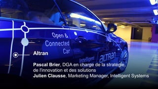 Altran
Pascal Brier, DGA en charge de la stratégie,
de l'innovation et des solutions
Julien Clausse, Marketing Manager, Intelligent Systems
 