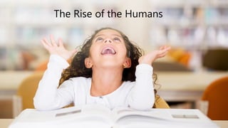 The Rise of the Humans
 