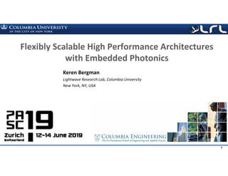 Rev PA1Rev PA1 1
Keren Bergman
Lightwave Research Lab, Columbia University
New York, NY, USA
Flexibly Scalable High Performance Architectures 
with Embedded Photonics 
 