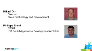 Mikael Orn
Director,
Cloud Technology and Development
Philippe Riand
STSM
ICS Social Application Development Architect

3

 