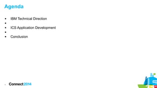 Agenda


IBM Technical Direction




ICS Application Development




4

Conclusion

 