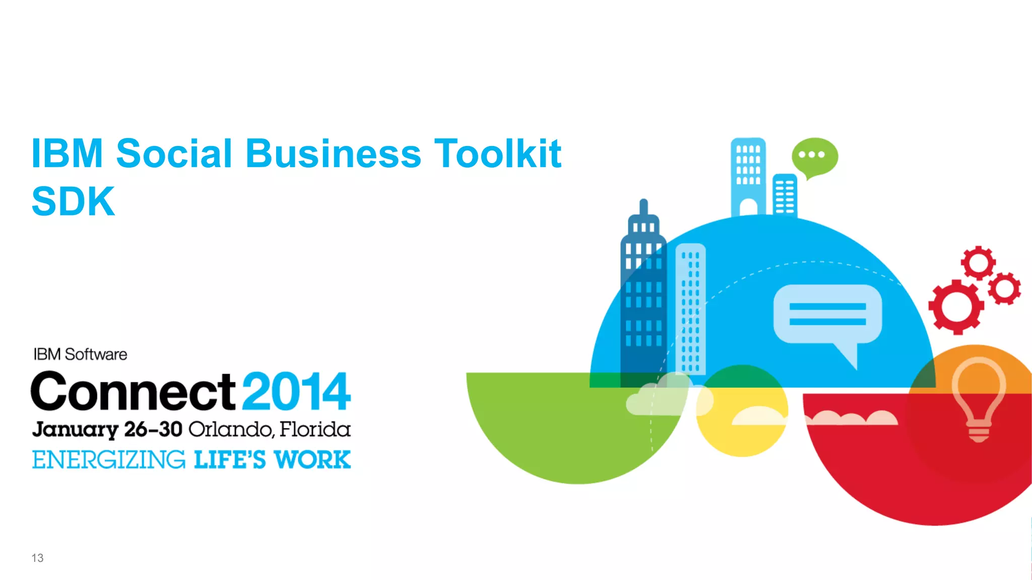IBM Social Business Toolkit
SDK

13

 
