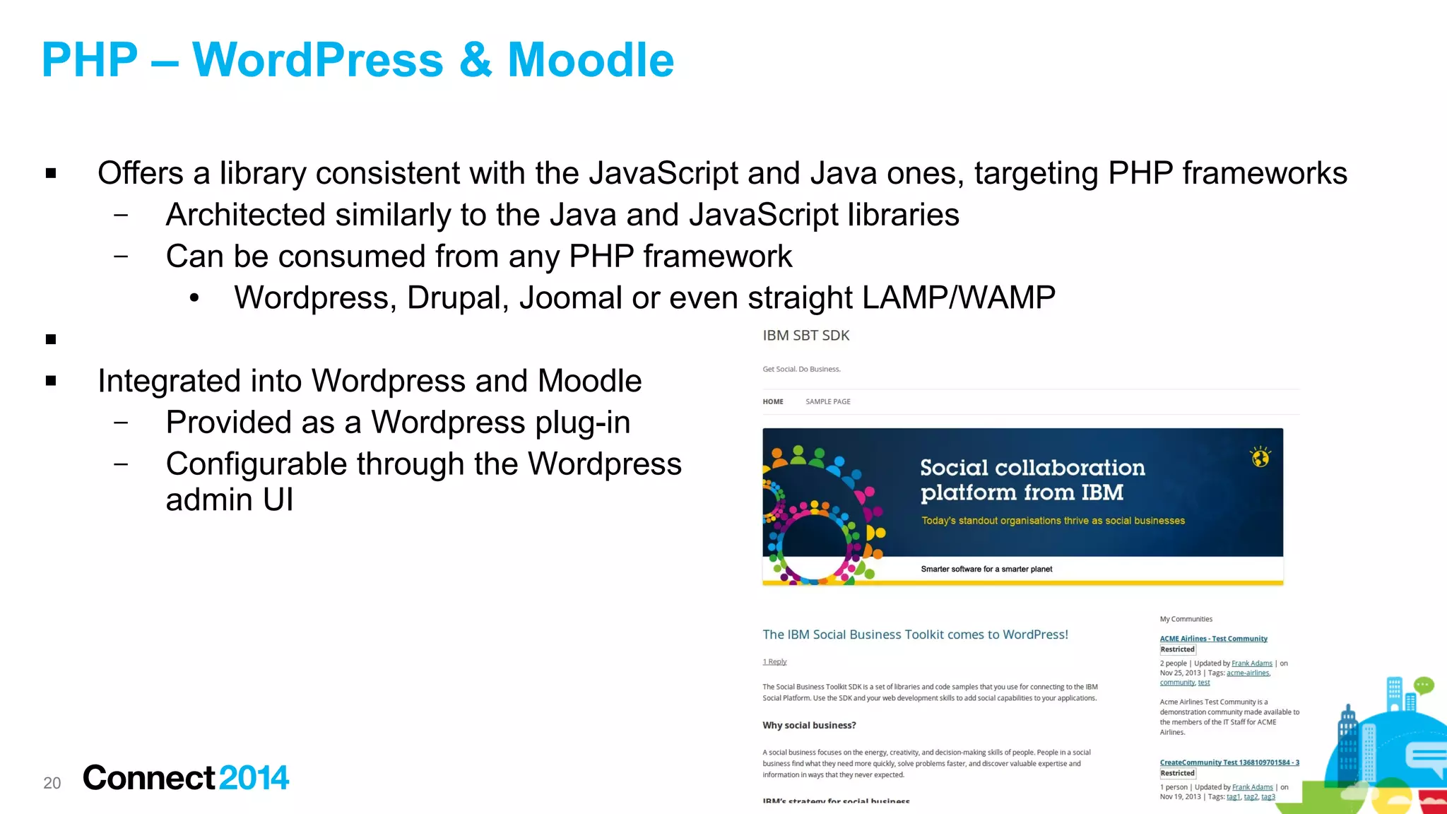 PHP – WordPress & Moodle


Offers a library consistent with the JavaScript and Java ones, targeting PHP frameworks
–
Architected similarly to the Java and JavaScript libraries
–
Can be consumed from any PHP framework
●
Wordpress, Drupal, Joomal or even straight LAMP/WAMP




20

Integrated into Wordpress and Moodle
–
Provided as a Wordpress plug-in
–
Configurable through the Wordpress
admin UI

 