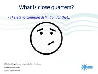 What is close quarters?
• There’s no common definition for that…
 