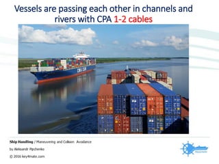 Vessels are passing each other in channels and
rivers with CPA 1-2 cables
 