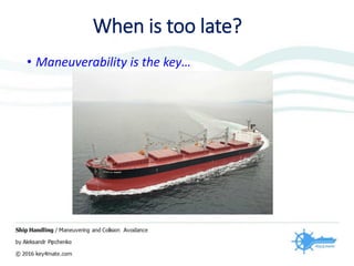 When is too late?
• Maneuverability is the key…
 