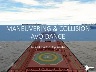 MANEUVERING & COLLISION
AVOIDANCE
by Aleksandr D. Pipchenko
 