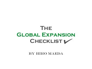The
Global Expansion
Checklist
by Hiro maeda
 