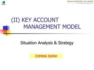 (II) KEY ACCOUNT MANAGEMENT MODEL Situation Analysis & Strategy COMING SOON! 