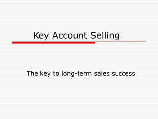 Key Account Selling The key to long-term sales success 