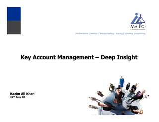 Key Account Management – Deep Insight




Kazim Ali Khan
24th June 09
 
