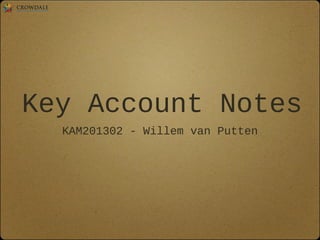 Key Account Notes
KAM201302 - Willem van Putten
 
