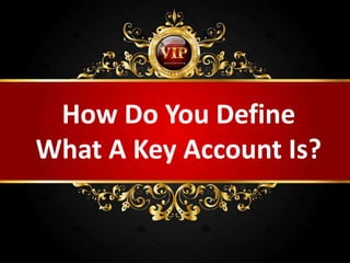 How Do You Define
What A Key Account Is?
 