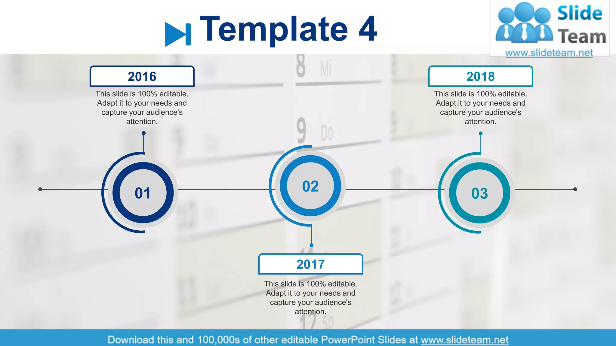 5
2016
This slide is 100% editable.
Adapt it to your needs and
capture your audience's
attention.
2018
This slide is 100% editable.
Adapt it to your needs and
capture your audience's
attention.
2017
This slide is 100% editable.
Adapt it to your needs and
capture your audience's
attention.
01 02 03
Template 4
This slide is 100% editable. Adapt it to your needs and capture your audience's attention.
 