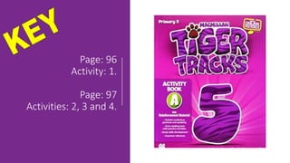 Page: 96
Activity: 1.
Page: 97
Activities: 2, 3 and 4.
 