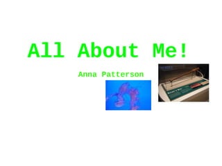 All About Me!
Anna Patterson

 
