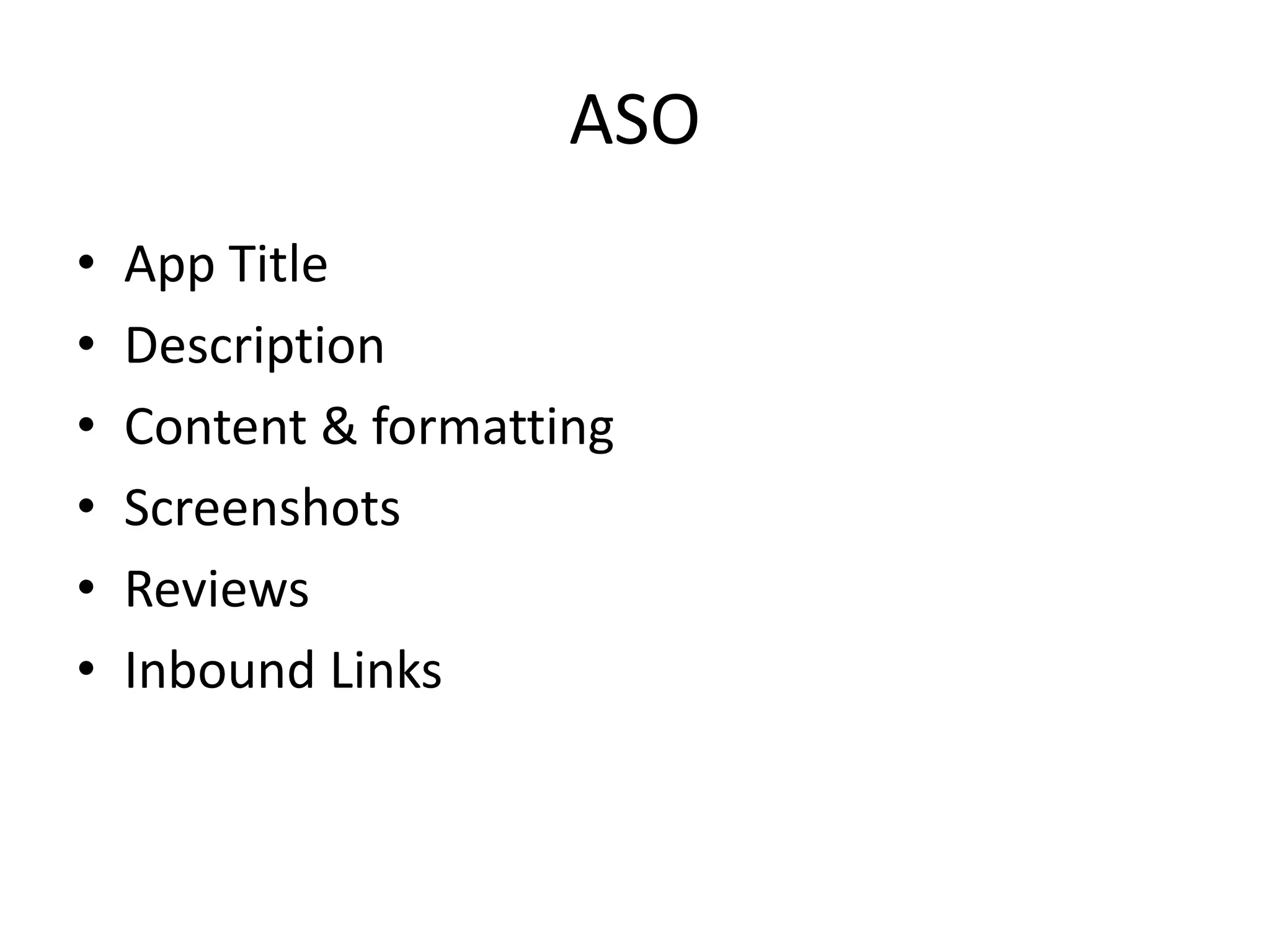 ASO
• App Title
• Description
• Content & formatting
• Screenshots
• Reviews
• Inbound Links
 
